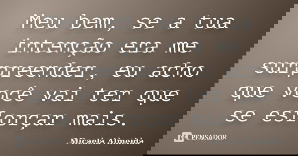 Meu bem, se a tua intenção era me surpreender, eu acho que você vai ter que se esforçar mais.... Frase de Micaela Almeida.