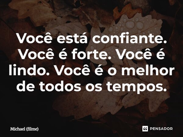 ⁠Você está confiante. Você é forte. Você é lindo. Você é o melhor de todos os tempos.... Frase de Michael (filme).