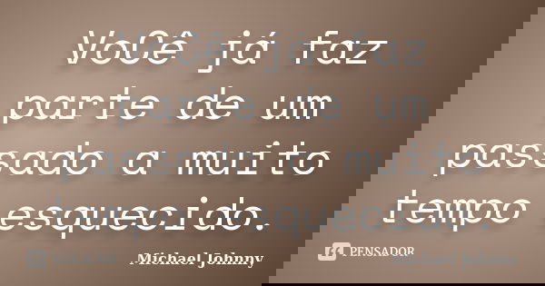 VoCê já faz parte de um passado a muito tempo esquecido.... Frase de Michael Johnny.
