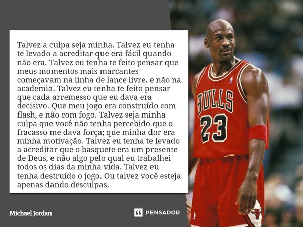 ⁠Talvez a culpa seja minha. Talvez eu tenha te levado a acreditar que era fácil quando não era. Talvez eu tenha te feito pensar que meus momentos mais marcantes... Frase de Michael Jordan.