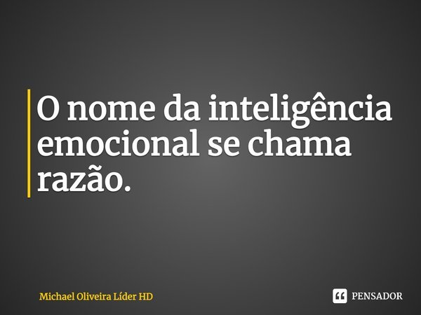 ⁠O nome da inteligência emocional se chama razão.... Frase de Michael Oliveira Líder HD.