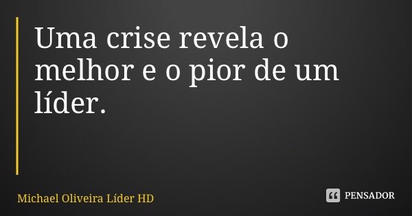 Uma crise revela o melhor e o pior de um líder.... Frase de Michael Oliveira Líder HD.