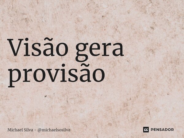 ⁠Visão gera provisão... Frase de Michael Silva - michaelsosilva.