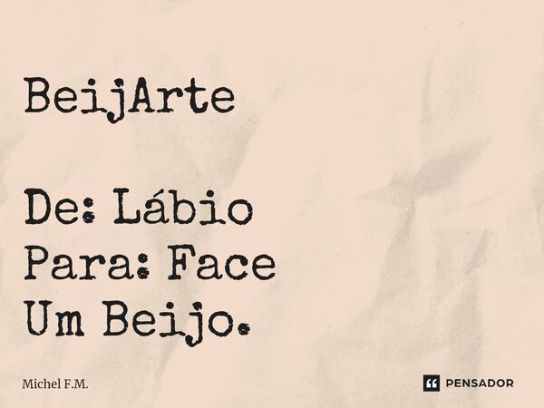 ⁠BeijArte De: Lábio Para: Face Um Beijo.... Frase de Michel F.M..