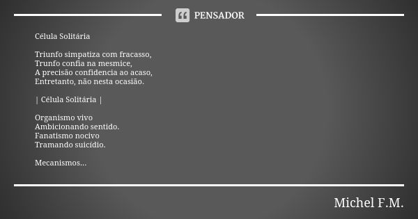 ⁠Célula Solitária Triunfo simpatiza com fracasso,
Trunfo confia na mesmice,
A precisão confidencia ao acaso,
Entretanto, não nesta ocasião. | Célula Solitária |... Frase de Michel F.M..