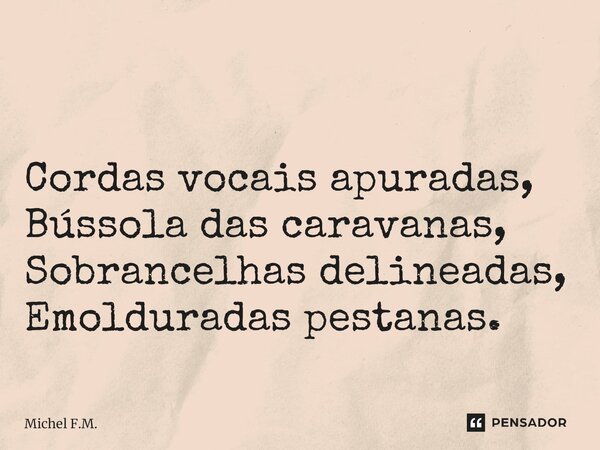 ⁠ Cordas vocais apuradas, Bússola das caravanas, Sobrancelhas delineadas, Emolduradas pestanas.... Frase de Michel F.M..