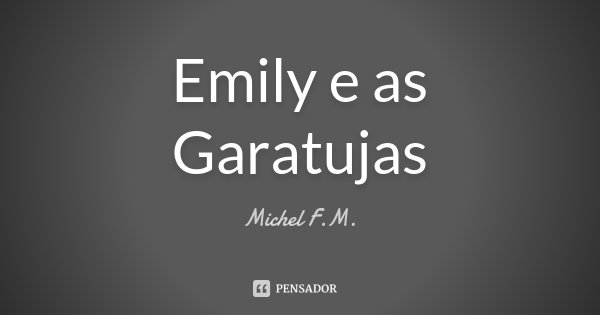 Emily e as Garatujas... Frase de Michel F.M..