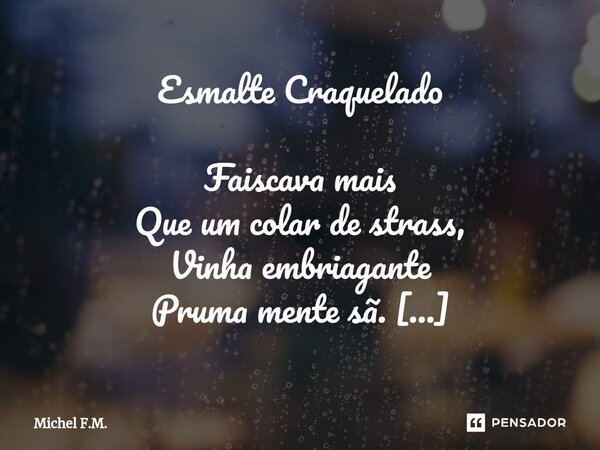 ⁠Esmalte Craquelado Faiscava mais Que um colar de strass, Vinha embriagante Pruma mente sã. Vestindo um tubo Monocromado, Equilibrando Em teu scarpan. Teu esmal... Frase de Michel F.M..