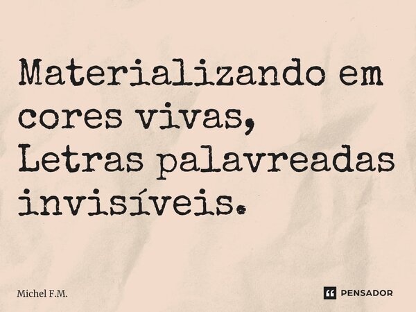 ⁠Materializando em cores vivas, Letras palavreadas invisíveis.... Frase de Michel F.M..