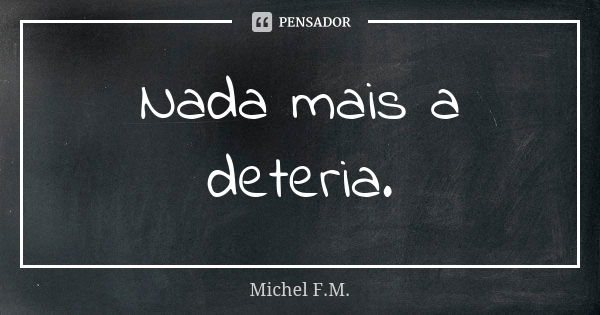 Nada mais a deteria.... Frase de Michel F.M..