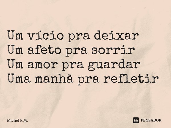 ⁠Um vício pra deixar
Um afeto pra sorrir
Um amor pra guardar
Uma manhã pra refletir... Frase de Michel F.M..