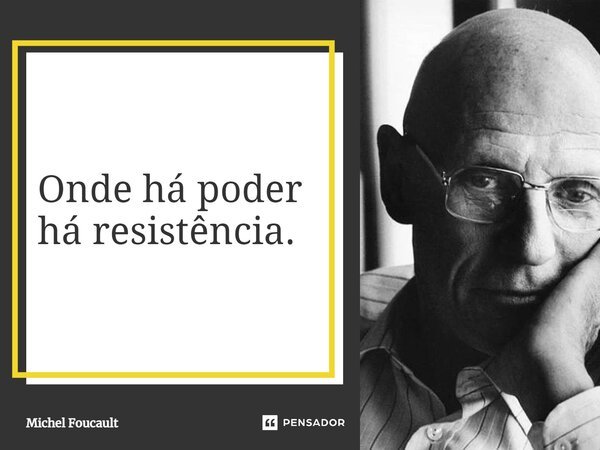⁠Onde há poder há resistência.... Frase de Michel Foucault.
