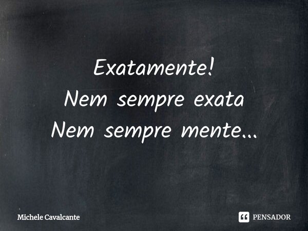 Exatamente Nem sempre exata Nem Michele Cavalcante Pensador