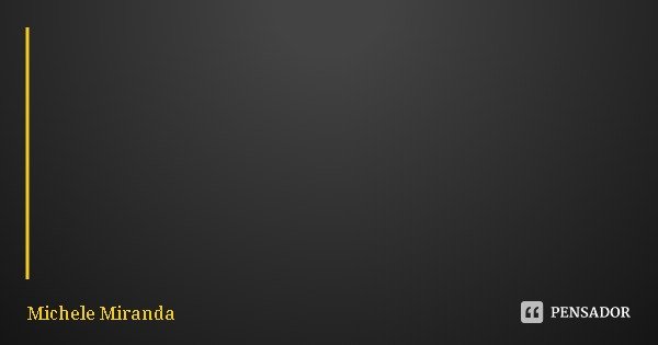 Forte é a mão que te apoia ,
Quando todas as outras
Não acreditam na sua história .... Frase de Michele Miranda.