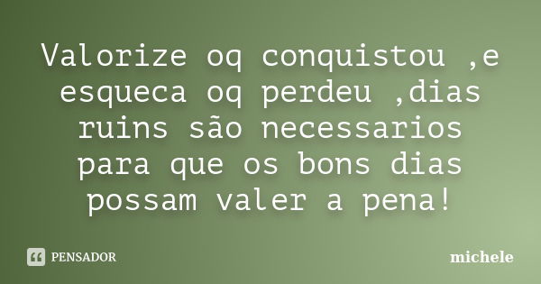 Dias ruins são necessários para que os dias bons possam valer à