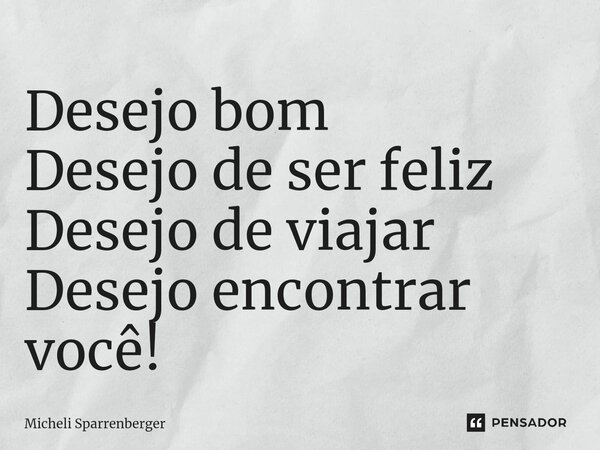 Desejo bom Desejo de ser feliz Desejo de viajar Desejo encontrar você!⁠... Frase de Micheli Sparrenberger.