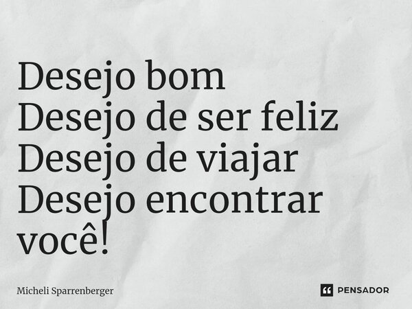 Desejo bom Desejo de ser feliz Desejo de viajar Desejo encontrar você!⁠... Frase de Micheli Sparrenberger.