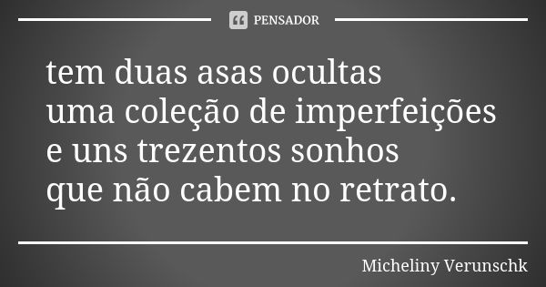 tem duas asas ocultas uma coleção de imperfeições e uns trezentos sonhos que não cabem no retrato.... Frase de Micheliny Verunschk.