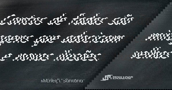 Contos de fadas são miragens que adocicam velhas e novas ilusões.... Frase de Michell J. Santana.