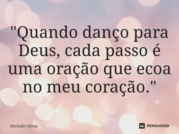 ⁠"Quando danço para Deus, cada passo é uma oração que ecoa no meu coração."... Frase de Michelle Olivas.