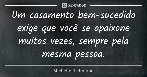 Um casamento bem-sucedido exige que você se apaixone muitas vezes, sempre pela mesma pessoa.... Frase de Michelle Richmond.