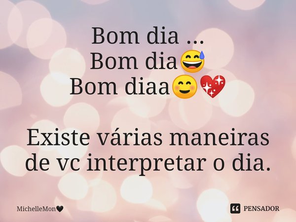 Bom dia ...
Bom dia😅⁠
Bom diaa☺💖 Existe várias maneiras de vc interpretar o dia.... Frase de MichelleMon.