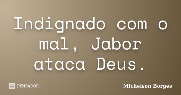 Indignado com o mal, Jabor ataca Deus.... Frase de Michelson Borges.