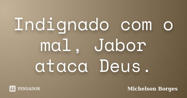 Indignado com o mal, Jabor ataca Deus.... Frase de Michelson Borges.