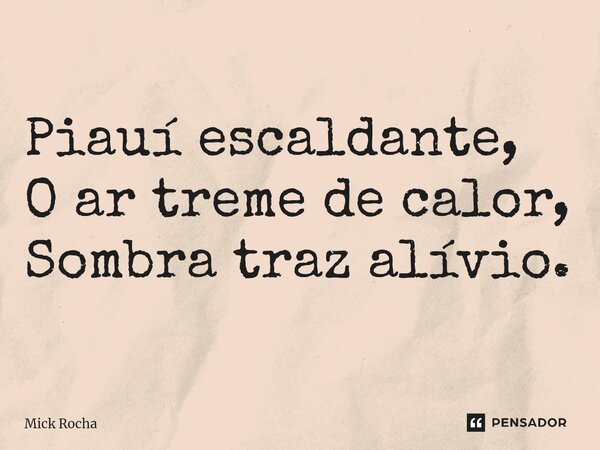 ⁠Piauí escaldante, O ar treme de calor, Sombra traz alívio.... Frase de Mick Rocha.