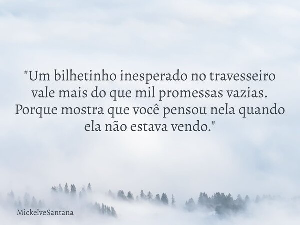 "Um bilhetinho inesperado no travesseiro vale mais do que mil promessas vazias. Porque mostra que você pensou nela quando ela não estava vendo."⁠... Frase de MickelveSantana.