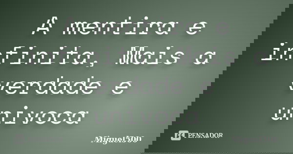 A mentira e infinita, Mais a verdade e univoca... Frase de Miguel500.