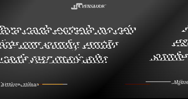 Para cada estrela no céu existe um sonho, então sonhe cada vez mais alto.... Frase de Miguel Arthure- zlimaa.