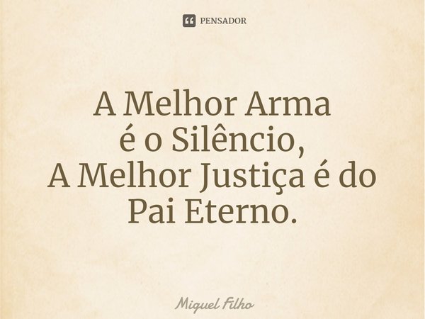 ⁠A Melhor Arma
é o Silêncio,
A Melhor Justiça é do
Pai Eterno.... Frase de Miguel Filho.