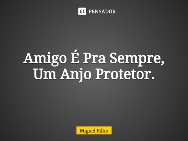 ⁠Amigo É Pra Sempre, Um Anjo Protetor.... Frase de Miguel Filho.