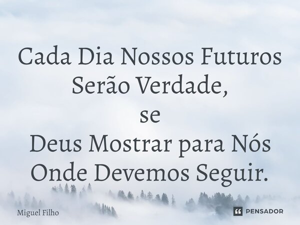 Cada Dia Nossos Futuros Serão Verdade, se Deus Mostrar para Nós Onde Devemos Seguir.⁠... Frase de Miguel Filho.