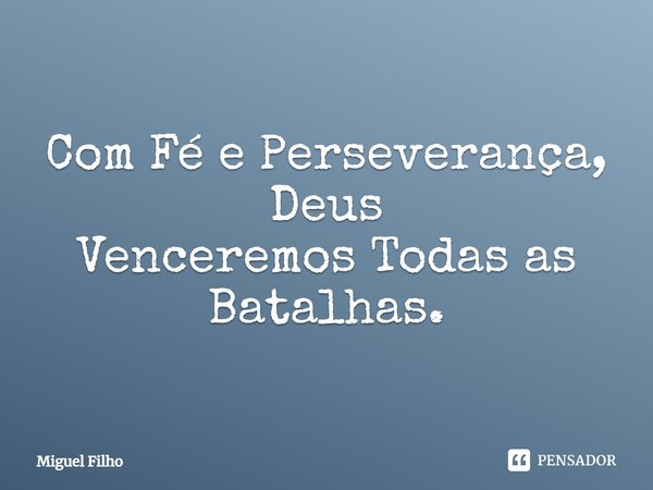 ⁠Com Fé e Perseverança, Deus Venceremos Todas as Batalhas.... Frase de Miguel Filho.