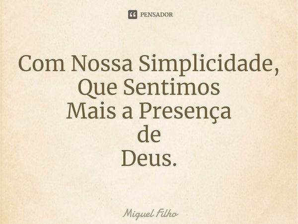 ⁠Com Nossa Simplicidade,
Que Sentimos
Mais a Presença
de
Deus.... Frase de Miguel Filho.