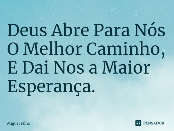 ⁠Deus Abre Para Nós O Melhor Caminho, E Dai Nos a Maior Esperança.... Frase de Miguel Filho.