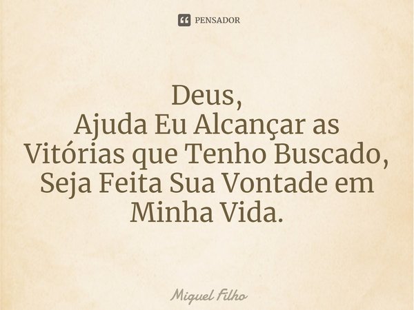 ⁠Deus,
Ajuda Eu Alcançar as Vitórias que Tenho Buscado,
Seja Feita Sua Vontade em Minha Vida.... Frase de Miguel Filho.