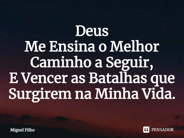 ⁠Deus
Me Ensina o Melhor Caminho a Seguir,
E Vencer as Batalhas que Surgirem na Minha Vida.... Frase de Miguel Filho.