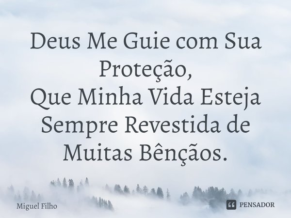 ⁠Deus Me Guie com Sua Proteção, Que Minha Vida Esteja Sempre Revestida de Muitas Bênçãos.... Frase de Miguel Filho.