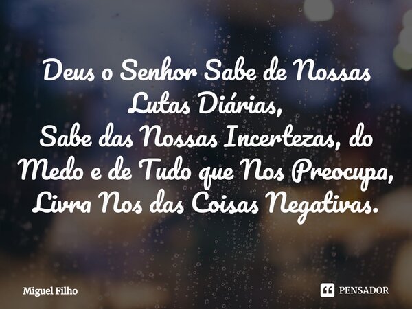 ⁠Deus o Senhor Sabe de Nossas Lutas Diárias, Sabe das Nossas Incertezas, do Medo e de Tudo que Nos Preocupa, Livra Nos das Coisas Negativas.... Frase de Miguel Filho.