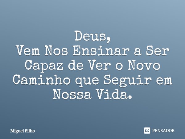 ⁠Deus,
Vem Nos Ensinar a Ser Capaz de Ver o Novo Caminho que Seguir em Nossa Vida.... Frase de Miguel Filho.
