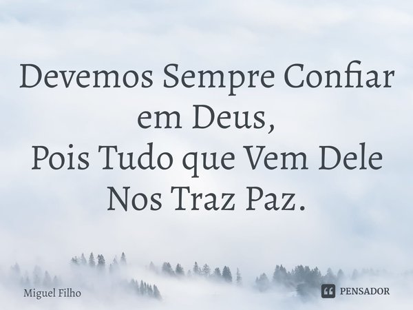 ⁠Devemos Sempre Confiar em Deus, Pois Tudo que Vem Dele Nos Traz Paz.... Frase de Miguel Filho.