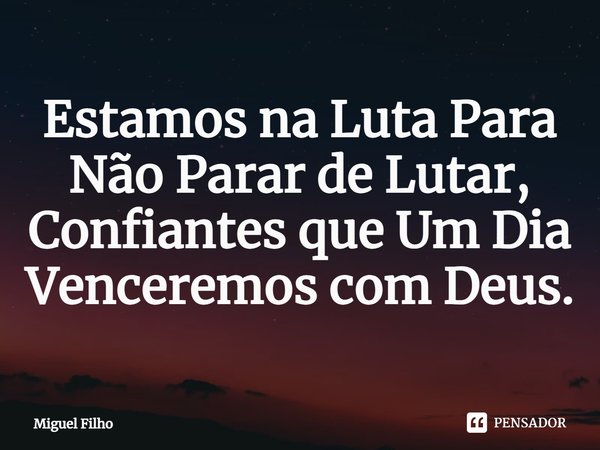 ⁠Estamos na Luta Para Não Parar de Lutar, Confiantes que Um Dia Venceremos com Deus.... Frase de Miguel Filho.