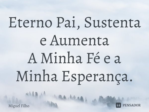 ⁠Eterno Pai, Sustenta e Aumenta
A Minha Fé e a Minha Esperança.... Frase de Miguel Filho.