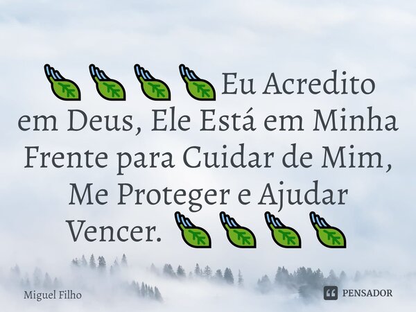⁠🍃🍃🍃🍃Eu Acredito em Deus, Ele Está em Minha Frente para Cuidar de Mim, Me Proteger e Ajudar Vencer. 🍃🍃🍃🍃... Frase de Miguel Filho.
