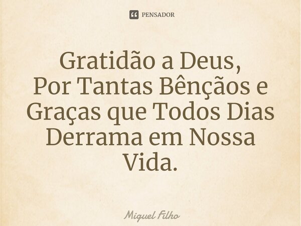 ⁠Gratidão a Deus, Por Tantas Bênçãos e Graças que Todos Dias Derrama em Nossa Vida.... Frase de Miguel Filho.