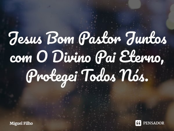 Jesus Bom Pastor Juntos com O Divino... Miguel Filho - Pensador