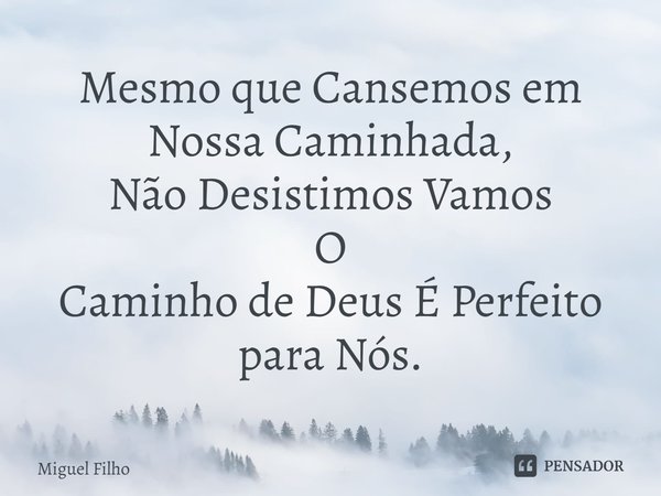 ⁠Mesmo que Cansemos em Nossa Caminhada,
Não Desistimos Vamos
O
Caminho de Deus É Perfeito para Nós.... Frase de Miguel Filho.